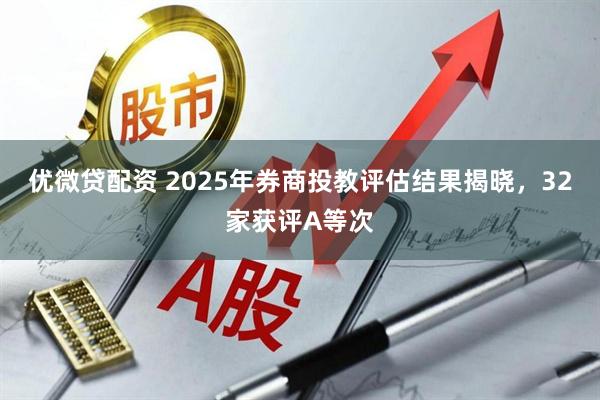 优微贷配资 2025年券商投教评估结果揭晓，32家获评A等次