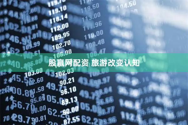 股赢网配资 旅游改变认知