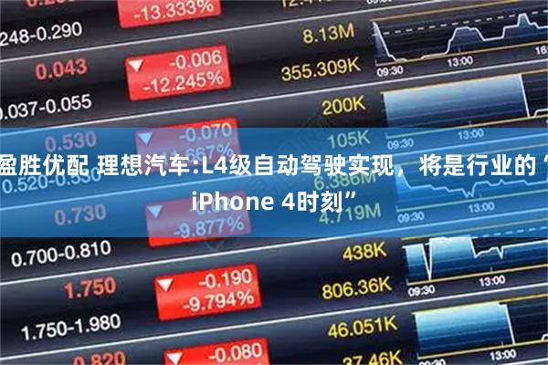 盈胜优配 理想汽车:L4级自动驾驶实现，将是行业的“iPhone 4时刻”